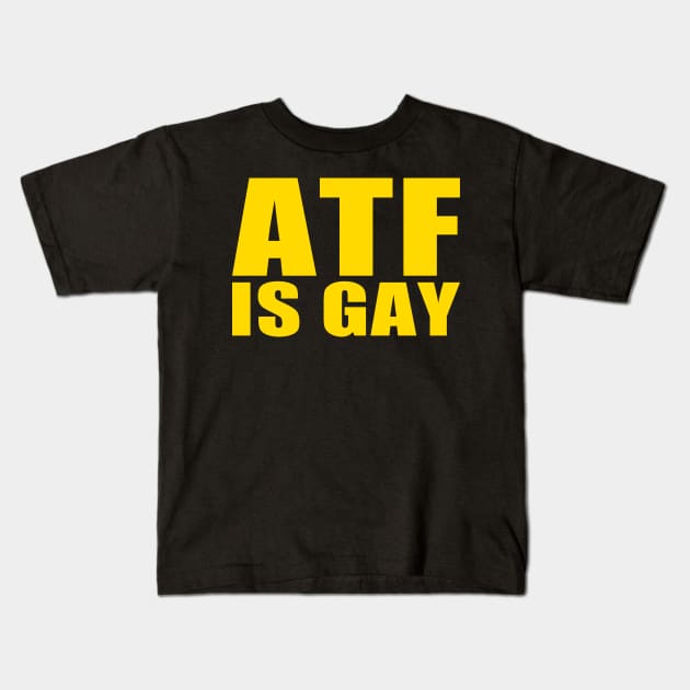 ATF is Gay Kids T-Shirt by EmrysDesigns